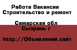 Работа Вакансии - Строительство и ремонт. Самарская обл.,Сызрань г.